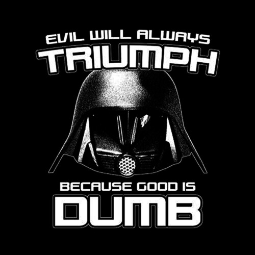 fivefinger_evil-will-always-triumph-because-good-is-dumb-t-shirt_1496495605.large