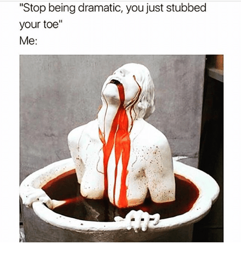 stop-being-dramatic-you-just-stubbed-your-toe-me-29593828