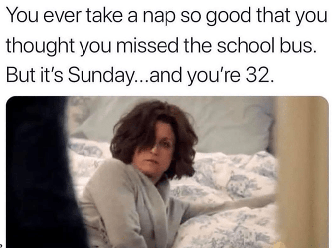 0-ever-take-nap-so-good-thought-missed-school-bus-but-s-sunday-and-32