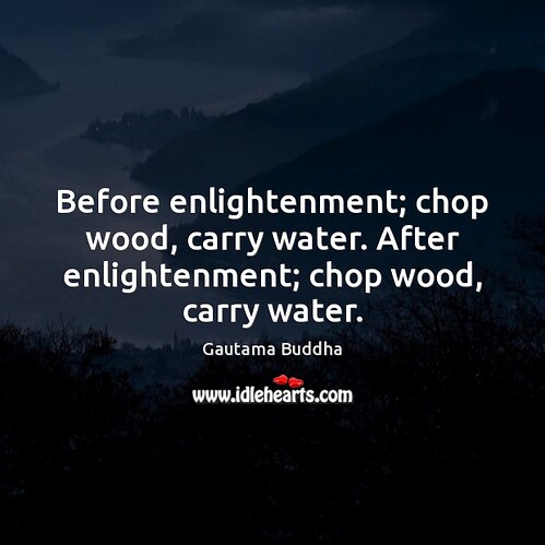 before-enlightenment-chop-wood-carry-water-after-enlightenment-chop-wood-carry-water