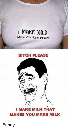 make-milk-whats-your-super-power-bitch-please-i-make-11711868