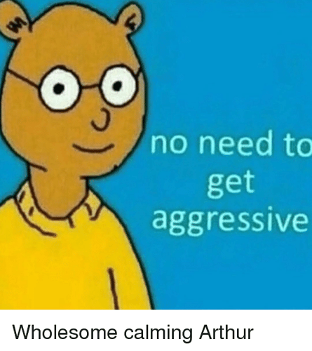 no-need-to-get-aggressive-wholesome-calming-arthur-35839911