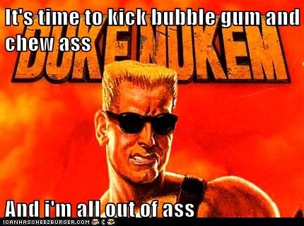 its-time-to-kick-bubble-gum-and-chew-ass-and-im-all-out-of-ass