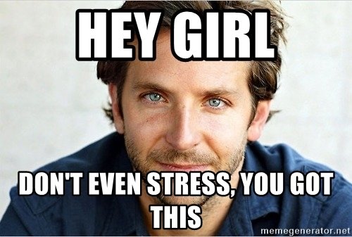 hey-girl-dont-even-stress-you-got-this